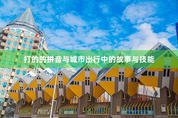 打的的拼音与城市出行中的故事与技能