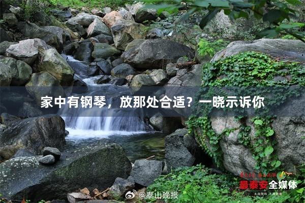 家中有钢琴，放那处合适？一晓示诉你